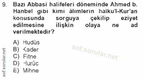 9. soru: Bazı Abbasi halifeleri döneminde Ahmed b. Hanbel gibi kimi älimlerin halku'l-Kur'an konusunda sorguya çekilip eziyet…