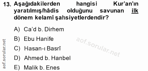 13. soru: Aşağıdakilerden hangisi Kur'an'ın yaratılmış/hâdis olduğunu savunan ilk dönem kelamî şahsiyetlerdendir? A) Ca'd b. Di…