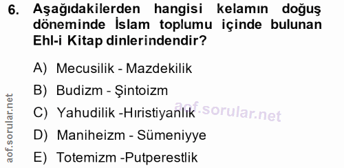 6. soru: Aşağıdakilerden hangisi kelamın doğuş döneminde Islam toplumu içinde bulunan Ehl-i Kitap dinlerindendir? A) Mecusilik…