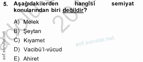 5. soru: Aşağıdakilerden hangisi semiyat konularından biri değildir? A) Melek B) Şeytan C) Kıyamet D) Vacibü'l-vücud E) Ahiret