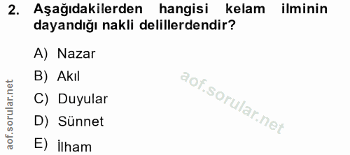 2. soru: Aşağıdakilerden hangisi kelam ilminin dayandığı nakli delillerdendir? A) Nazar B) Akıl C) Duyular D) Sünnet E) İlham