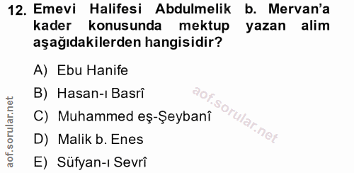 12. soru: Emevi Halifesi Abdulmelik b. Mervan'a kader konusunda mektup yazan alim aşağıdakilerden hangisidir? A) Ebu Hanife B)…