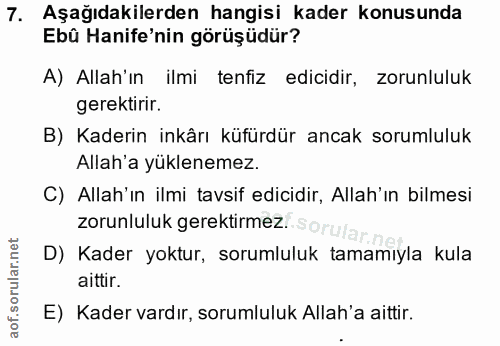 7. soru: Aşağıdakilerden hangisi kader konusunda Ebû Hanife'nin görüşüdür? A) Allah'ın ilmi tenfiz edicidir, zorunluluk gerekt…