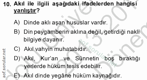 10. soru: Akıl ile ilgili aşağıdaki ifadelerden hangisi yanlıştır? A) Dinde aklı aşan hususlar vardır. B) Din peygamberin aklın…