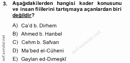3. soru: Aşağıdakilerden hangisi kader konusunu ve insan fiillerini tartışmaya açanlardan biri değildir? A) Ca'd b. Dirhem B)…