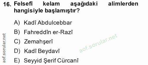16. soru: Felsefi kelam aşağıdaki alimlerden hangisiyle başlamıştır? A) Kadi Abdulcebbar B) Fahreddîn er-Razî C) Zemahşeri D) K…