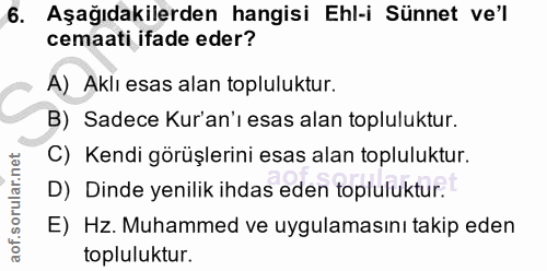 6. soru: Aşağıdakilerden hangisi Ehl-i Sünnet ve'l cemaati ifade eder? A) Aklı esas alan topluluktur. B) Sadece Kur'an'ı esas…