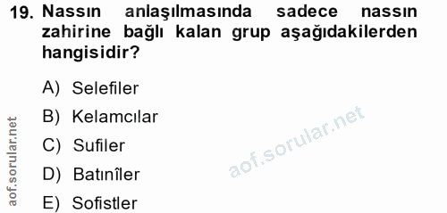 19. soru: Nassın anlaşılmasında sadece nassin zahirine bağlı kalan grup aşağıdakilerden hangisidir? A) Selefiler B) Kelamcılar…