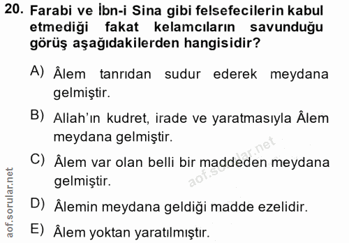 20. soru: Farabi ve Ibn-i Sina gibi felsefecilerin kabul etmediği fakat kelamcıların savunduğu görüş aşağıdakilerden hangisidir…