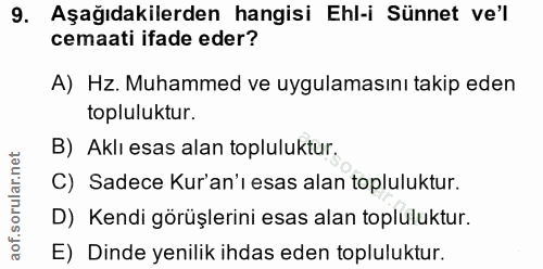 9. soru: Aşağıdakilerden hangisi Ehl-i Sünnet ve'l cemaati ifade eder? A) Hz. Muhammed ve uygulamasını takip eden topluluktur.…