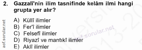 2. soru: Gazalî'nin ilim tasnifinde kelâm ilmi hangi grupta yer alır? A) Küllî ilimler B) Fer'î ilimler C) Felsefi ilimler D)…