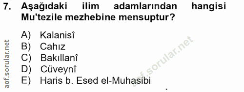 7. soru: Aşağıdaki ilim adamlarından hangisi Mu'tezile mezhebine mensuptur? A) Kalanisî B) Cahız C) Bakıllanî D) Cüveynî E) Ha…
