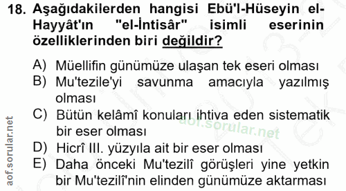 18. soru: Aşağıdakilerden hangisi Ebü'l-Hüseyin el- Hayyât'ın "el-intisâr" isimli eserinin özelliklerinden biri değildir? A) Mü…