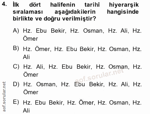 4. soru: İlk dört halifenin tarihî hiyerarşik sıralaması aşağıdakilerin hangisinde birlikte ve doğru verilmiştir? A) Hz. Ebu B…