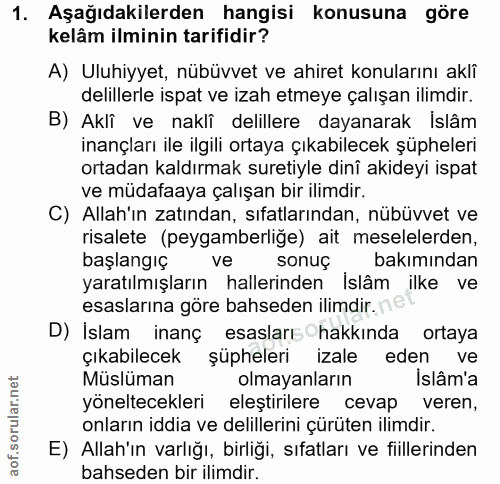 1. soru: Aşağıdakilerden hangisi konusuna göre kelâm ilminin tarifidir? A) Uluhiyyet, nübüvvet ve ahiret konularını akli delil…