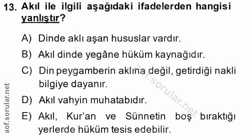 13. soru: Akıl ile ilgili aşağıdaki ifadelerden hangisi yanlıştır? A) Dinde aklı aşan hususlar vardır. B) Akıl dinde yegâne hük…
