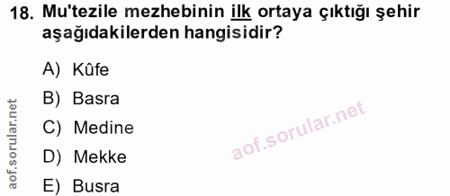 18. soru: Mu'tezile mezhebinin ilk ortaya çıktığı şehir aşağıdakilerden hangisidir? A) Kûfe B) Basra C) Medine D) Mekke E) Busra
