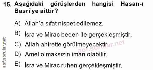 15. soru: Aşağıdaki görüşlerden hangisi Hasan-ı Basriye aittir? A) Allah'a sıfat nispet edilemez. B) İsra ve Mirac beden ile ge…