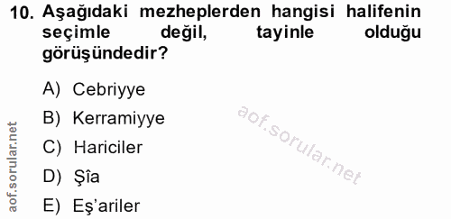 10. soru: Aşağıdaki mezheplerden hangisi halifenin seçimle değil, tayinle olduğu görüşündedir? A) Cebriyye B) Kerramiyye C) Har…