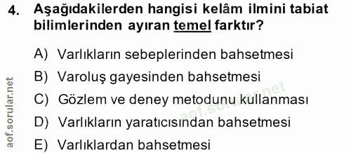 4. soru: Aşağıdakilerden hangisi kelâm ilmini tabiat bilimlerinden ayıran temel farktır? A) Varlıkların sebeplerinden bahsetme…