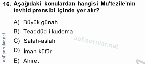 16. soru: Aşağıdaki konulardan hangisi Mu'tezile'nin tevhid prensibi içinde yer alır? A) Büyük günah B) Teaddüd-i kudema C) Sal…