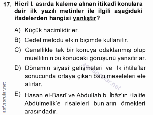 17. soru: Hicrî I. asırda kaleme alınan itikadi konulara dair ilk yazılı metinler ile ilgili aşağıdaki ifadelerden hangisi yanl…