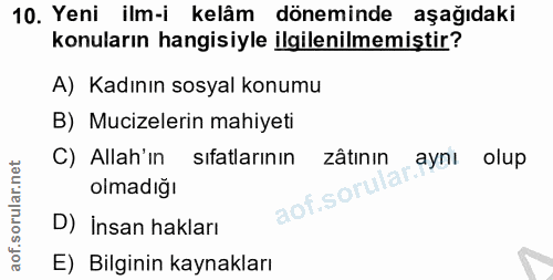 10. soru: Yeni ilm-i kelâm döneminde aşağıdaki konuların hangisiyle ilgilenilmemistir? A) Kadının sosyal konumu B) Mucizelerin…