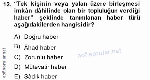 12. soru: "Tek kişinin veya yalan üzere birleşmesi imkân dâhilinde olan bir topluluğun verdiği haber" şeklinde tanımlanan haber…
