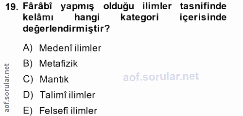 19. soru: Fârâbi yapmış olduğu ilimler tasnifinde kelâmı hangi kategori içerisinde değerlendirmiştir? A) Medenî ilimler B) Meta…
