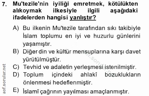 7. soru: Mu'tezile'nin iyiliği emretmek, kötülükten alıkoymak ilkesiyle ilgili aşağıdaki ifadelerden hangisi yanlıştır? A) Bu…