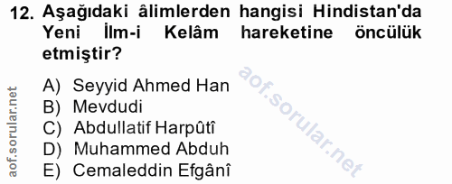 12. soru: Aşağıdaki ålimlerden hangisi Hindistan'da Yeni İlm-i Kelâm hareketine öncülük etmiştir? A) Seyyid Ahmed Han B) Mevdud…