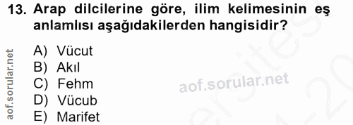 13. soru: Arap dilcilerine göre, ilim kelimesinin eş anlamlısı aşağıdakilerden hangisidir? A) Vücut B) Akıl C) Fehm D) Vücub E)…