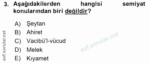 3. soru: Aşağıdakilerden hangisi semiyat konularından biri değildir? A) Şeytan B) Ahiret C) Vacibü'l-vücud orul D) Melek aof.…