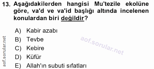 13. soru: Aşağıdakilerden hangisi Mu'tezile ekolüne göre, va'd ve va'id başlığı altında incelenen konulardan biri değildir? A)…
