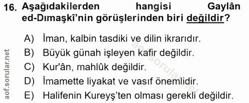 16. soru: Aşağıdakilerden hangisi Gaylân ed-Dimaşki'nin görüşlerinden biri değildir? A) Iman, kalbin tasdiki ve dilin ikrarıdır…