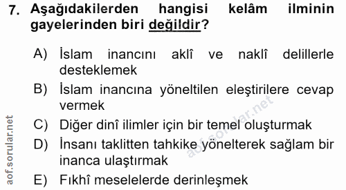 7. soru: Aşağıdakilerden hangisi kelâm ilminin gayelerinden biri değildir? A) Islam inancını akli ve nakli delillerle destekle…