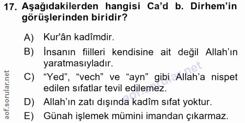 17. soru: Aşağıdakilerden hangisi Ca'd b. Dirhem'in görüşlerinden biridir? A) Kurân kadimdir. B) Insanın fiilleri kendisine ait…