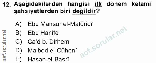 12. soru: Aşağıdakilerden hangisi ilk dönem kelamî şahsiyetlerden biri değildir? A) Ebu Mansur el-Matüridî B) Ebû Hanife C) Ca'…