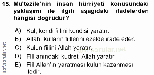 15. soru: Mu'tezile'nin insan hürriyeti konusundaki yaklaşımı ile ilgili aşağıdaki ifadelerden hangisi doğrudur? A) Kul, kendi…