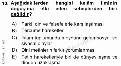 10. soru: Aşağıdakilerden hangisi kelâm ilminin doğuşuna etki eden sebeplerden i biri değildir? A) Farklı din ve felsefelerle k…