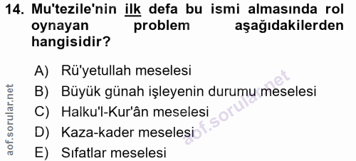 14. soru: Mu'tezile'nin ilk defa bu ismi almasında rol oynayan problem aşağıdakilerden hangisidir? A) Rü'yetullah meselesi B) B…