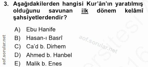 3. soru: Aşağıdakilerden hangisi Kur'ân'ın yaratılmış olduğunu savunan ilk dönem kelâmî şahsiyetlerdendir? A) Ebu Hanife B) Ha…