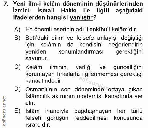 7. soru: Yeni ilm-i kelâm döneminin düşünürlerinden İzmirli İsmail Hakkı ile ilgili aşağıdaki ifadelerden hangisi yanlıştır? A…