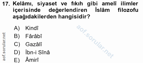 17. soru: Kelâmı, siyaset ve fıkıh gibi amelî ilimler içerisinde değerlendiren islâm filozofu aşağıdakilerden hangisidir? A) Ki…