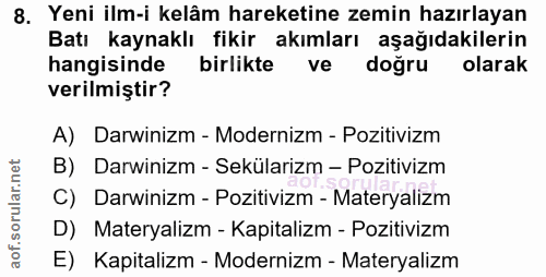 8. soru: Yeni ilm-i kelâm hareketine zemin hazırlayan Batı kaynaklı fikir akımları aşağıdakilerin hangisinde birlikte ve doğru…
