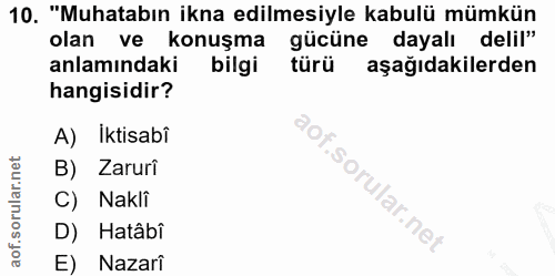 10. soru: "Muhatabın ikna edilmesiyle kabulü mümkün olan ve konuşma gücüne dayalı delil" anlamındaki bilgi türü aşağıdakilerden…
