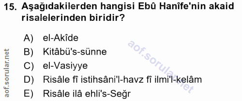 15. soru: Aşağıdakilerden hangisi Ebû Hanîfe'nin akaid risalelerinden biridir? A) el-Akîde B) Kitâbü's-sünne C) el-Vasiyye D) R…