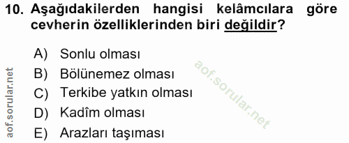 10. soru: Aşağıdakilerden hangisi kelâmcılara göre cevherin özelliklerinden biri değildir? A) Sonlu olması B) Bölünemez olması…