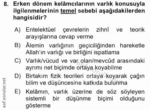 8. soru: Erken dönem kelâmcılarının varlık konusuyla ilgilenmelerinin temel sebebi aşağıdakilerden hangisidir? A) Entelektüel…