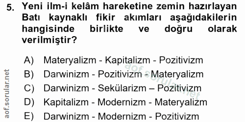 5. soru: Yeni ilm-i kelâm hareketine zemin hazırlayan Batı kaynaklı fikir akımları aşağıdakilerin hangisin de birlikte ve doğr…